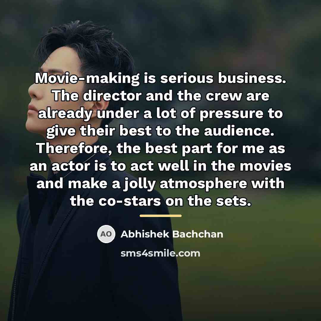 “Movie-making is serious business. The director and the crew are…” quote by Abhishek Bachchan