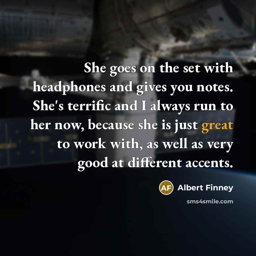 “She goes on the set with headphones and gives you…” quote by Albert Finney