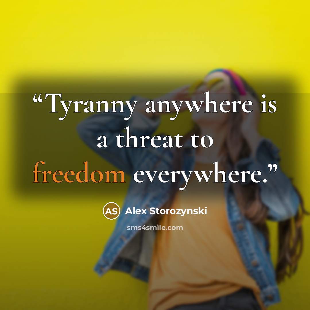 “Tyranny anywhere is a threat to freedom everywhere.” quote by Alex Storozynski