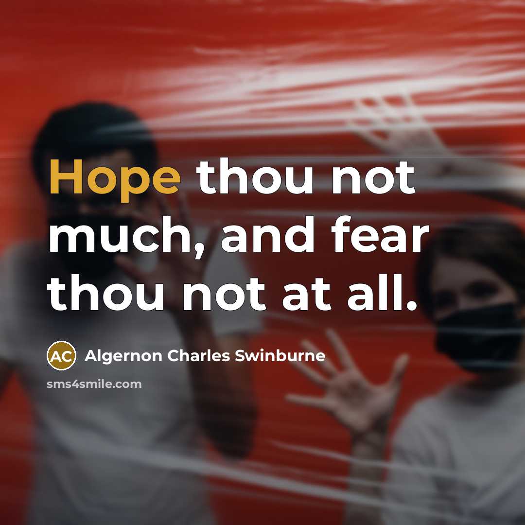 “Hope thou not much, and fear thou not at all.…” quote by Algernon Charles Swinburne