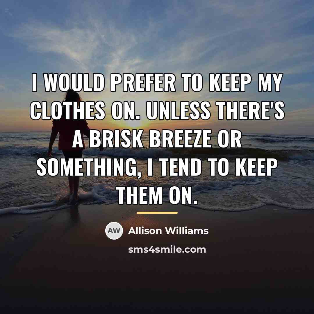 “I would prefer to keep my clothes on. Unless there's…” quote by Allison Williams