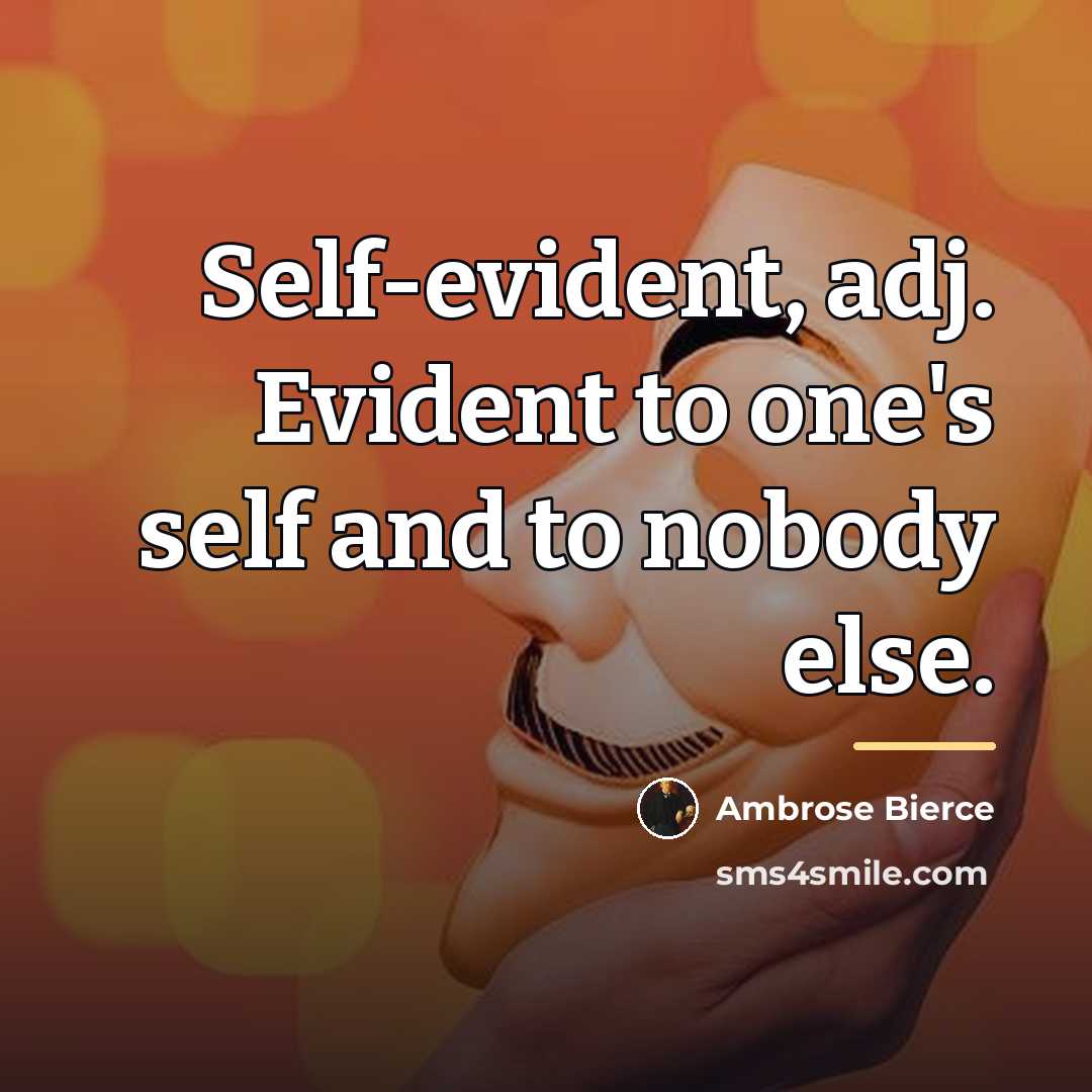 “Self-evident, adj. Evident to one's self and to nobody else.…” quote by Ambrose Bierce