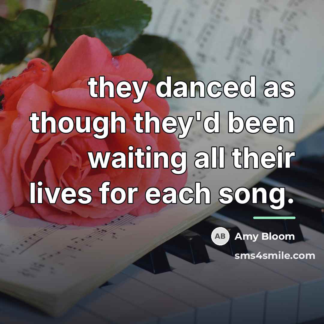 “they danced as though they'd been waiting all their lives…” quote by Amy Bloom