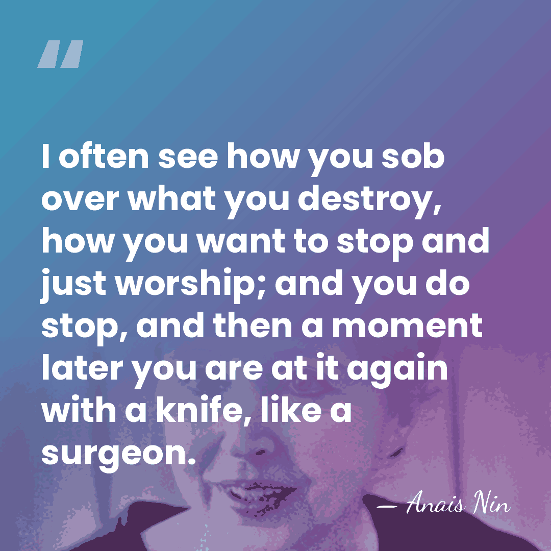I often see how you sob over what you destroy, how you&hellip; - Anais Nin
