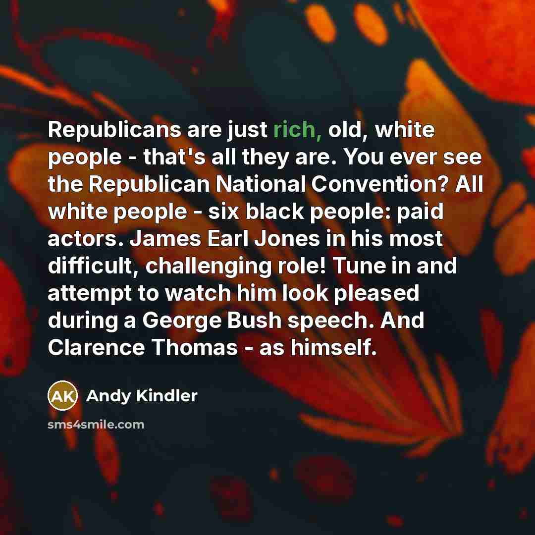 “Republicans are just rich, old, white people - that's all…” quote by Andy Kindler