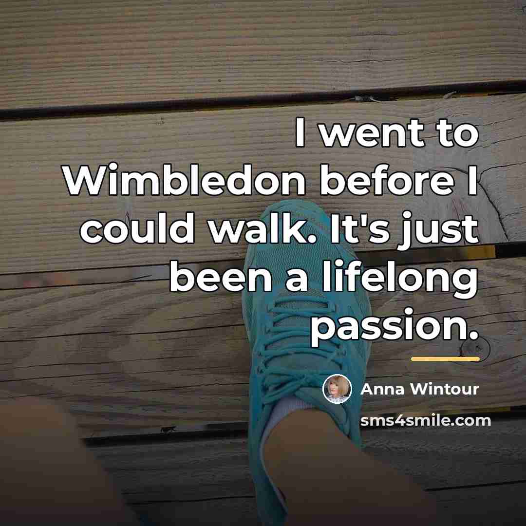 “I went to Wimbledon before I could walk. It's just…” quote by Anna Wintour