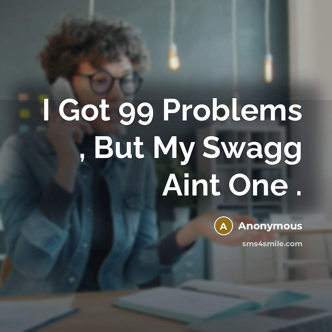 “I Got 99 Problems , But My Swagg Aint One .” quote by Anonymous