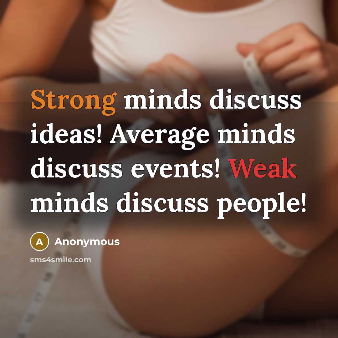 “Strong minds discuss ideas! Average minds discuss events! Weak minds discuss people!” quote by Anonymous