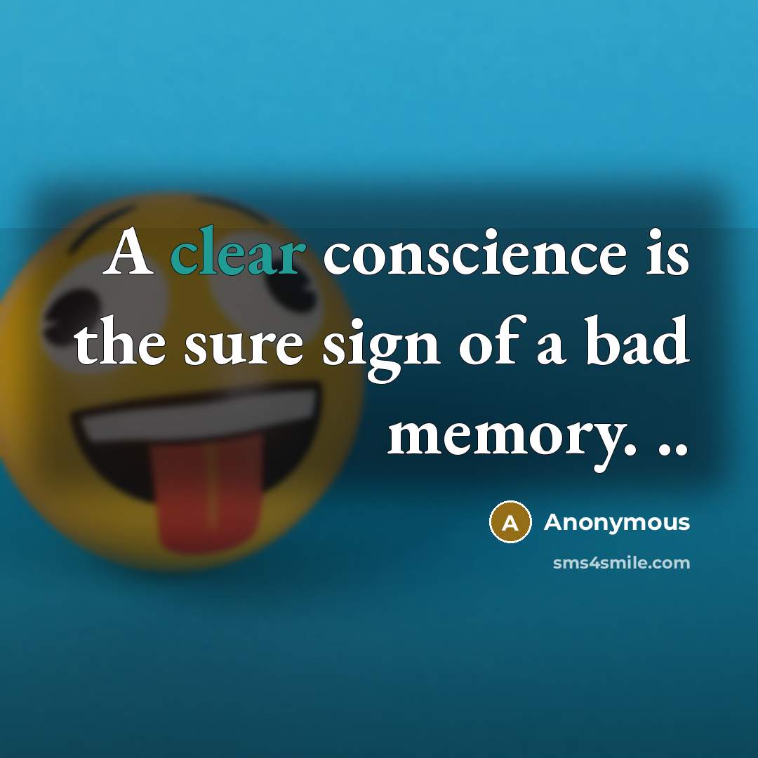 “A clear conscience is the sure sign of a bad memory. ..” quote by Anonymous