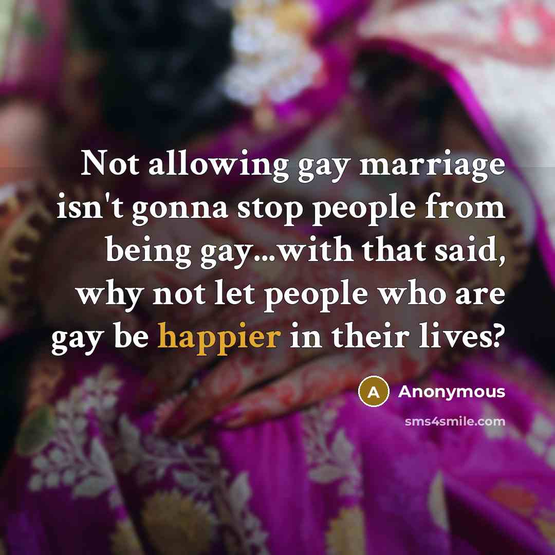 “Not allowing gay marriage isn't gonna stop people from being…” quote by Anonymous