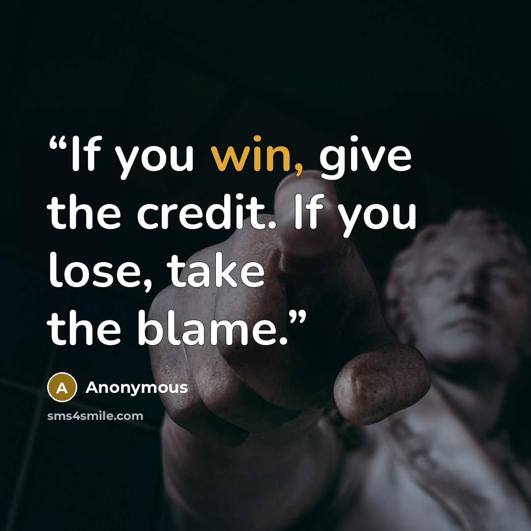 “If you win, give the credit. If you lose, take the blame.” quote by Anonymous
