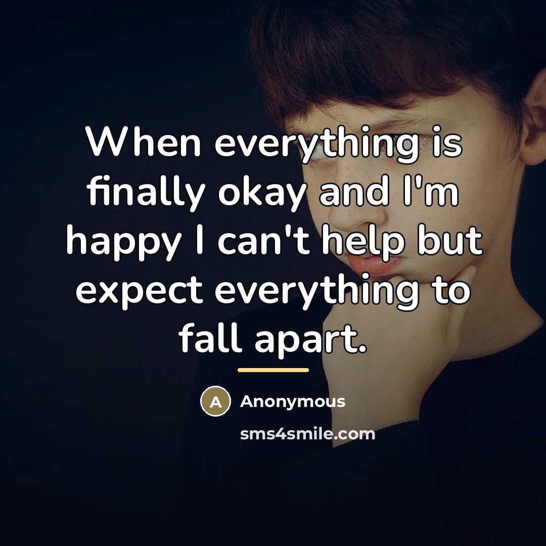 “When everything is finally okay and I'm happy I can't…” quote by Anonymous