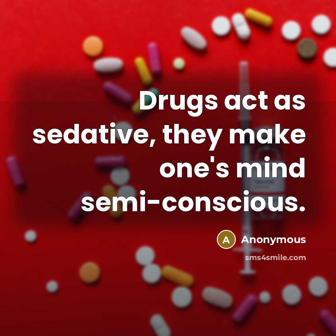 “Drugs act as sedative, they make one's mind semi-conscious.…” quote by Anonymous