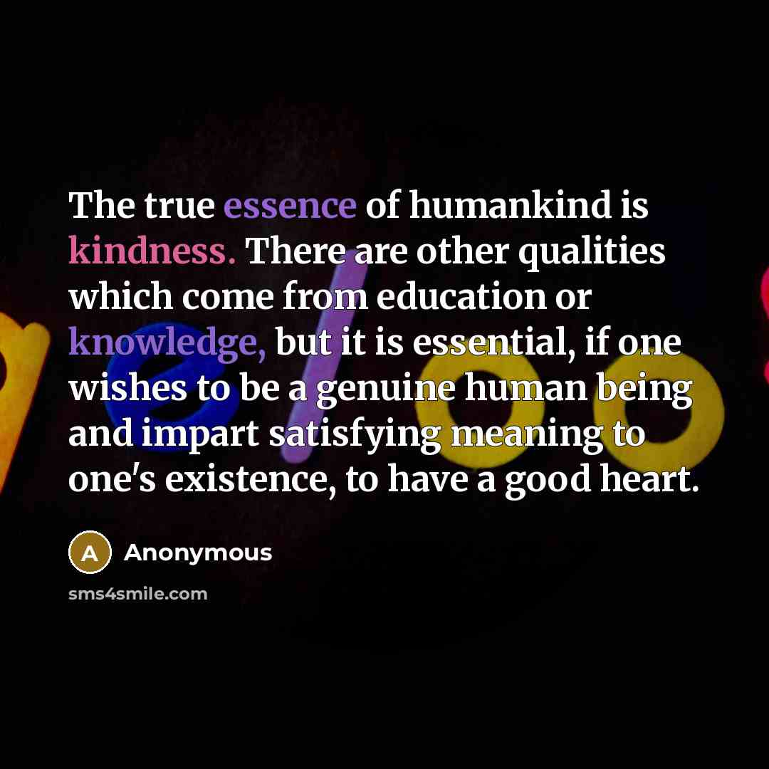 “"The true essence of humankind is kindness. There are other…” quote by Anonymous