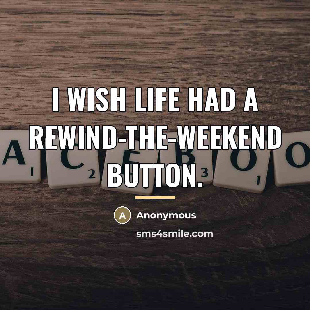 “I wish life had a Rewind-the-Weekend button.…” quote by Anonymous