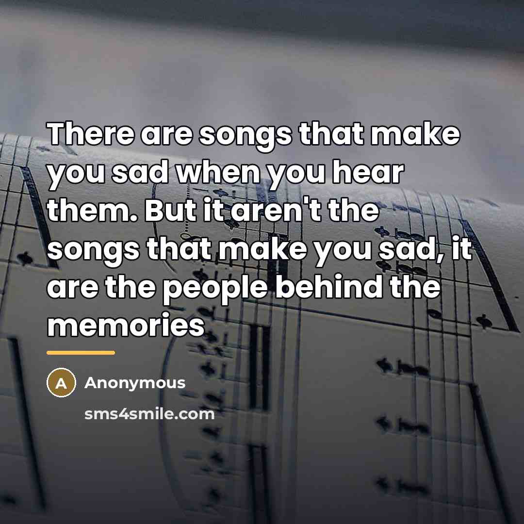 “There are songs that make you sad when you hear…” quote by Anonymous