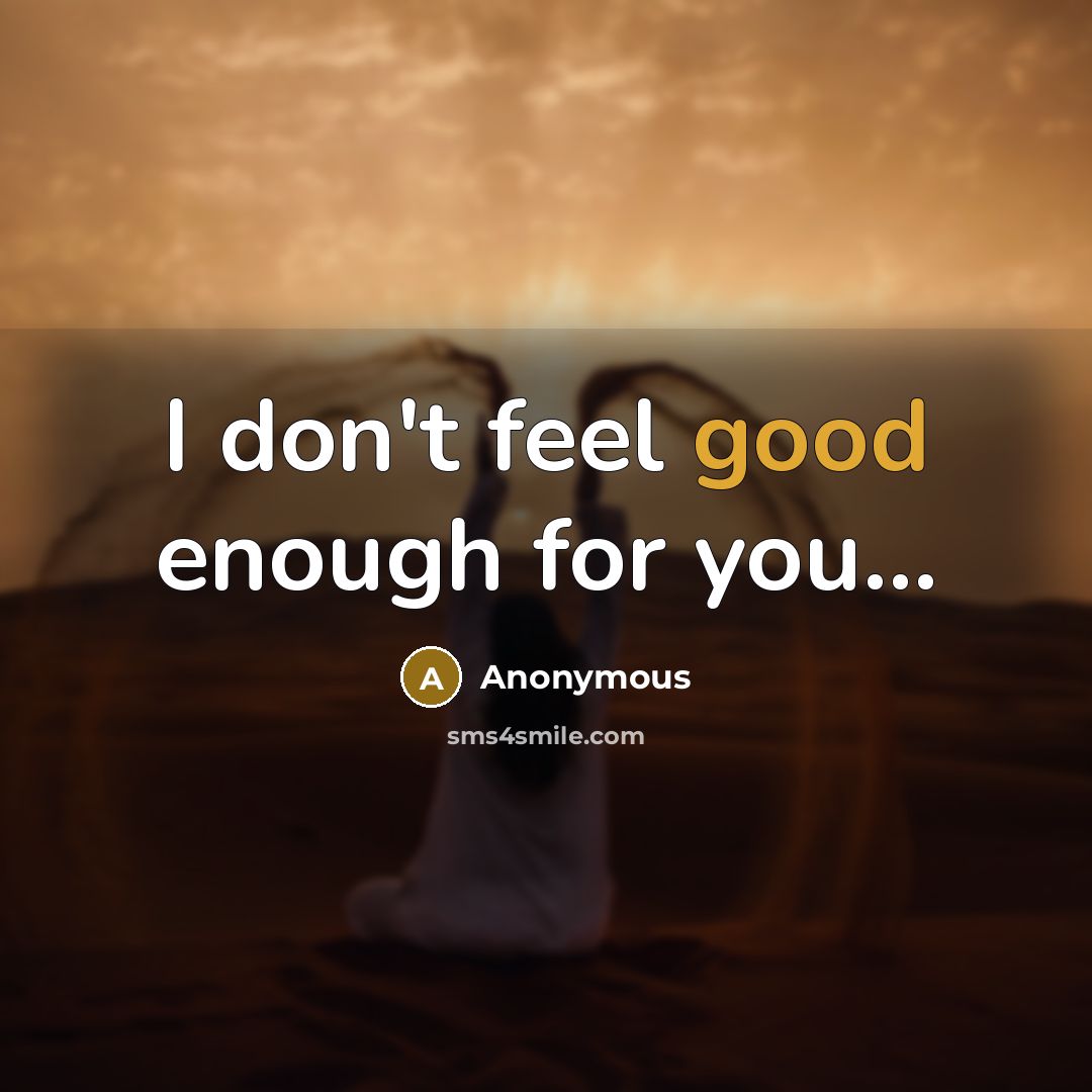 “I don't feel good enough for you...” quote by Anonymous