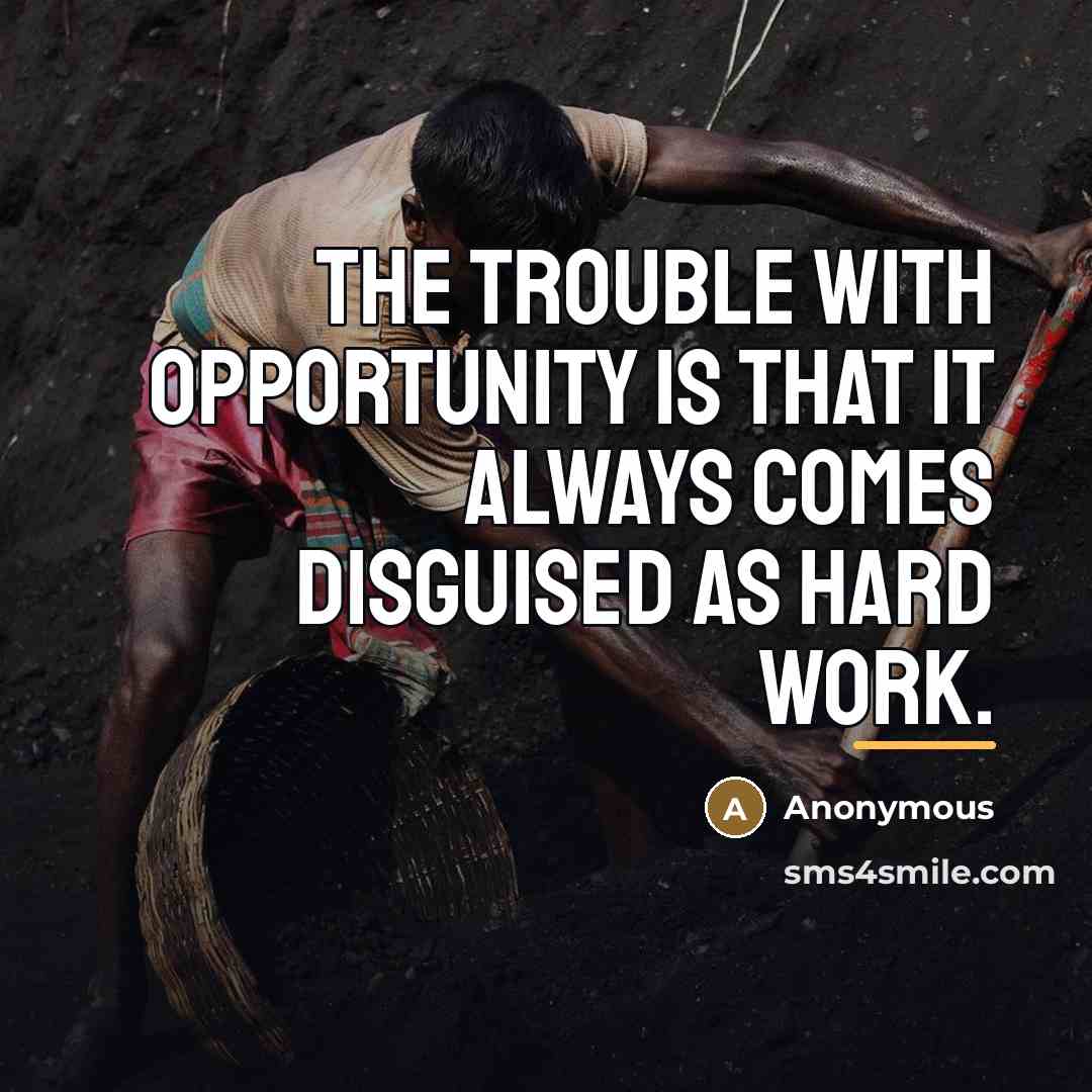“The trouble with opportunity is that it always comes disguised…” quote by Anonymous