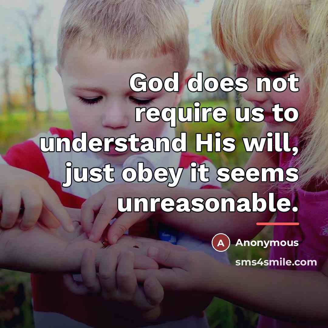 “God does not require us to understand His will, just…” quote by Anonymous