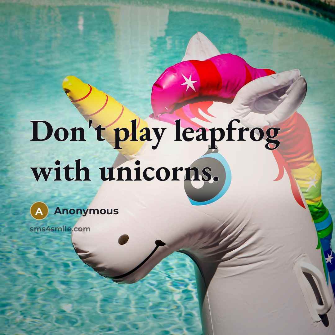 “Don't play leapfrog with unicorns.” quote by Anonymous