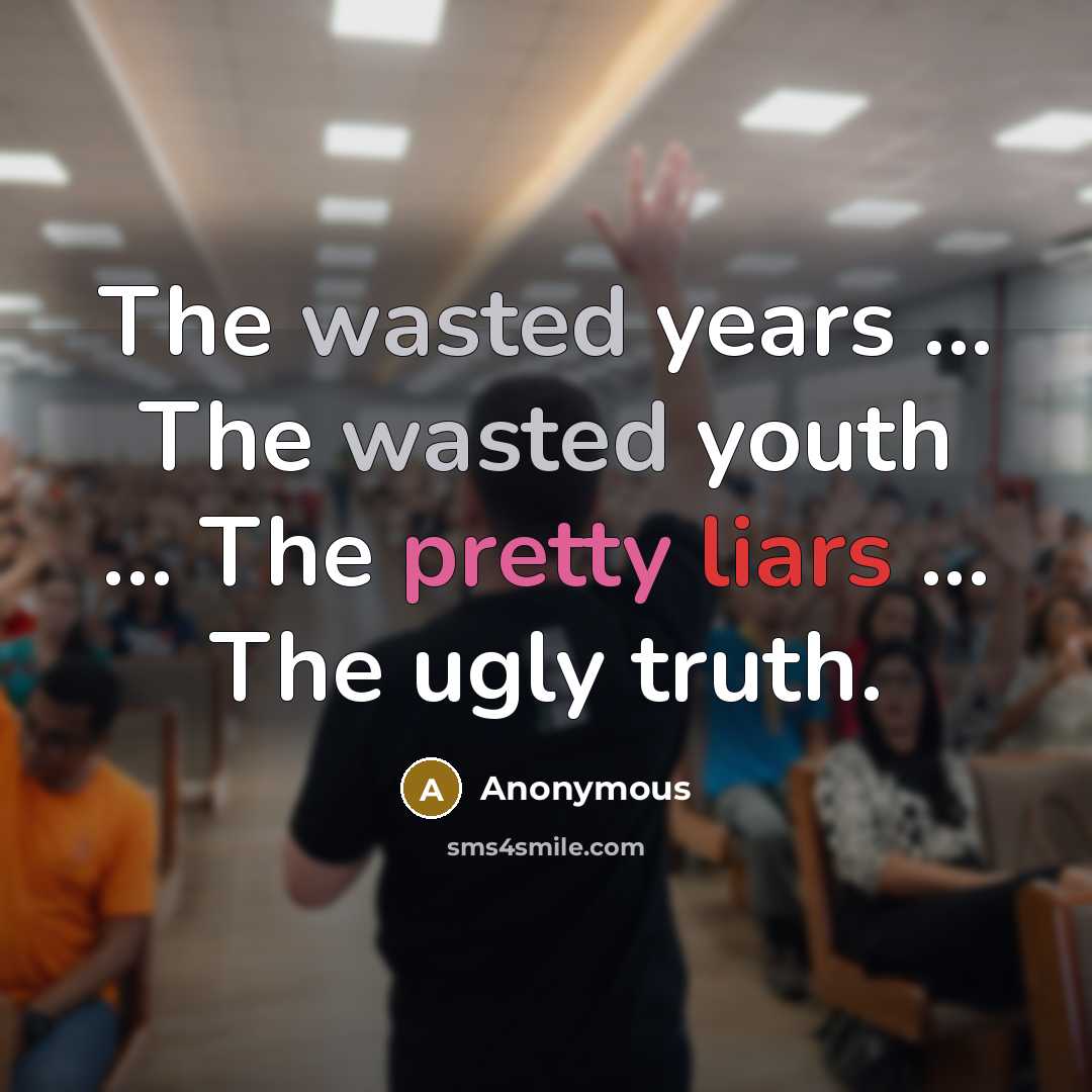 “The wasted years ... The wasted youth ... The pretty…” quote by Anonymous