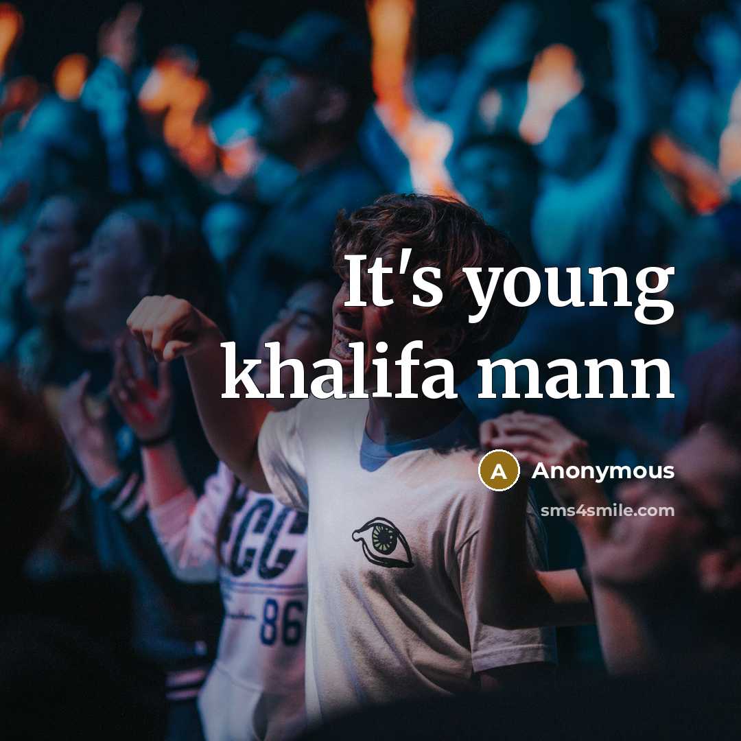 “It's young khalifa mann” quote by Anonymous