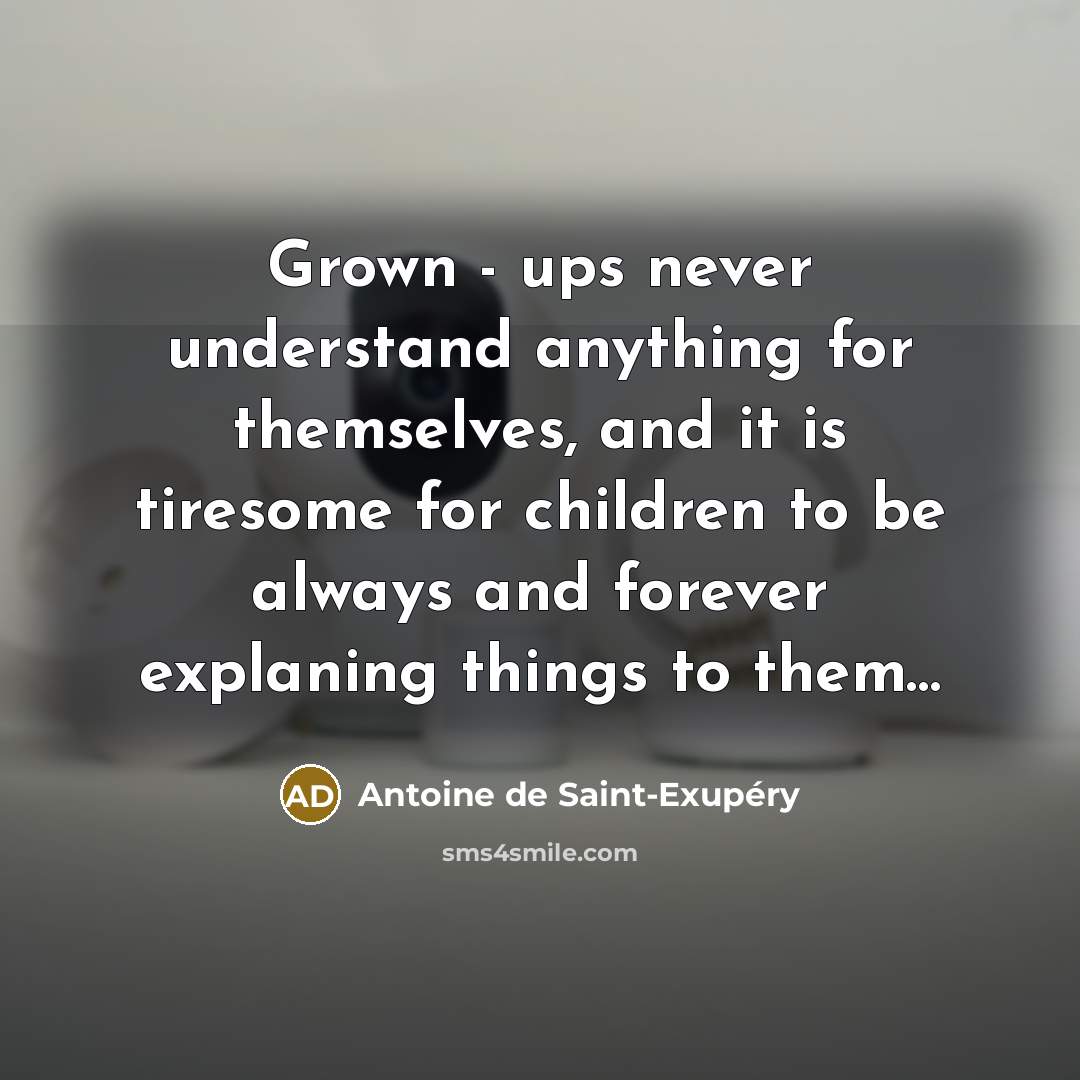 “Grown - ups never understand anything for themselves, and it…” quote by Antoine de Saint-Exupery