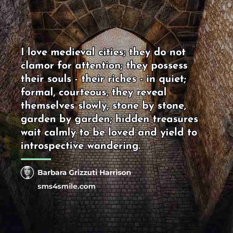 “I love medieval cities; they do not clamor for attention;…” quote by Barbara Grizzuti Harrison
