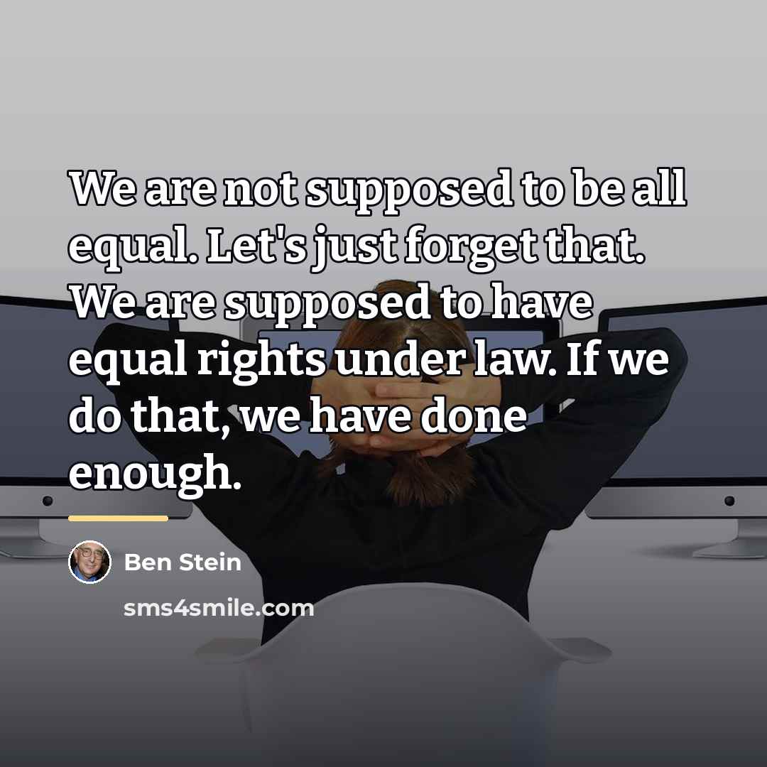“We are not supposed to be all equal. Let's just…” quote by Ben Stein