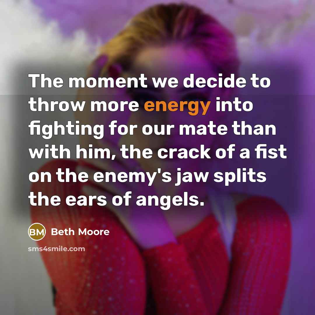 “The moment we decide to throw more energy into fighting…” quote by Beth Moore