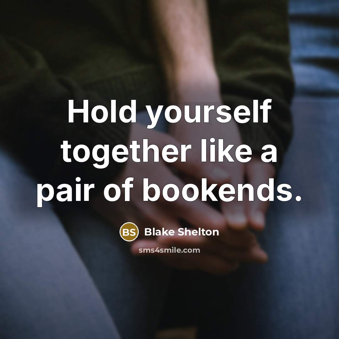 “Hold yourself together like a pair of bookends.…” quote by Blake Shelton