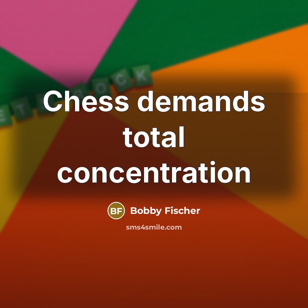 “Chess demands total concentration…” quote by Bobby Fischer