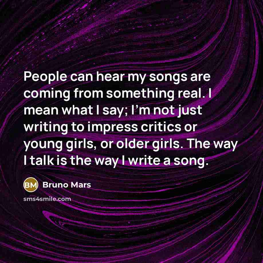“People can hear my songs are coming from something real.…” quote by Bruno Mars