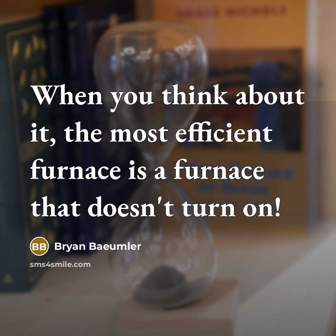 “When you think about it, the most efficient furnace is…” quote by Bryan Baeumler