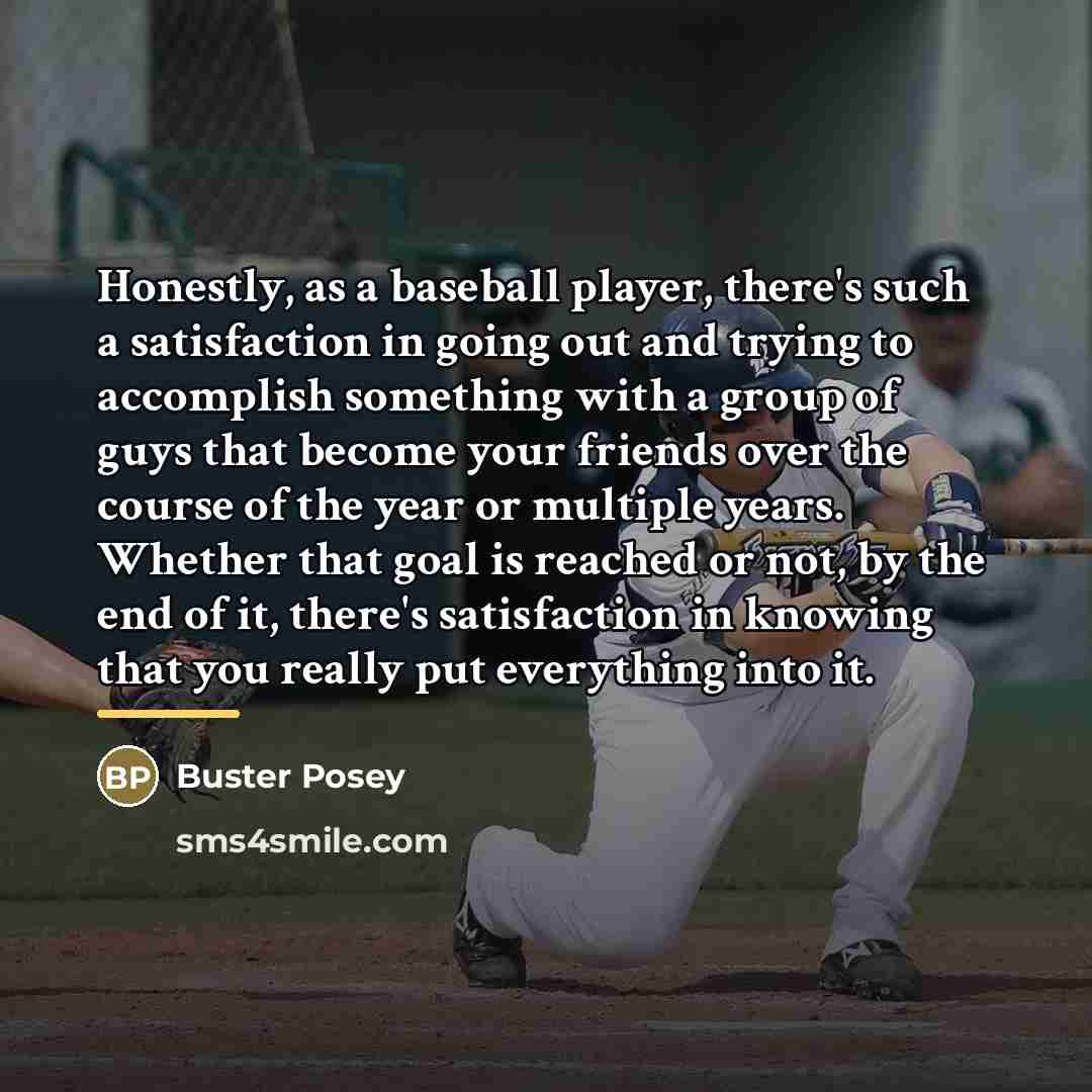 “Honestly, as a baseball player, there's such a satisfaction in…” quote by Buster Posey