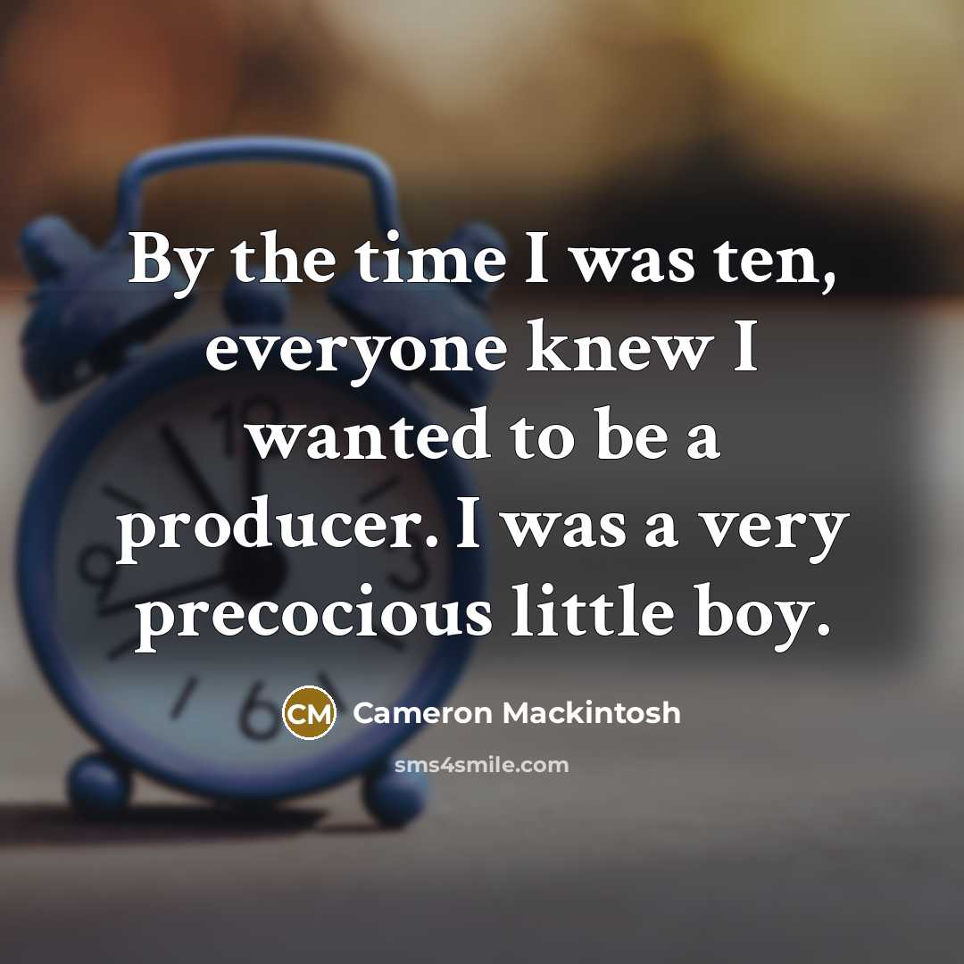 “By the time I was ten, everyone knew I wanted…” quote by Cameron Mackintosh