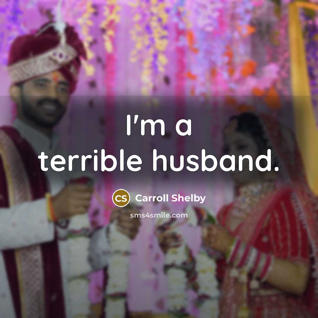 “I'm a terrible husband.…” quote by Carroll Shelby