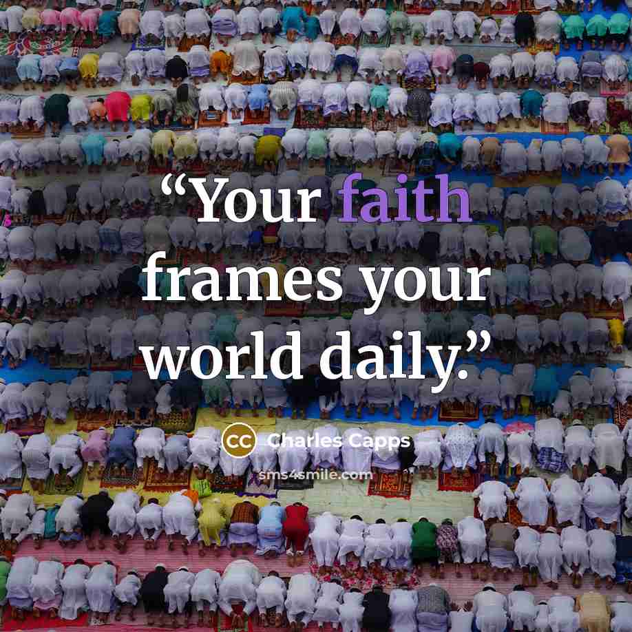 “Your faith frames your world daily.” quote by Charles Capps