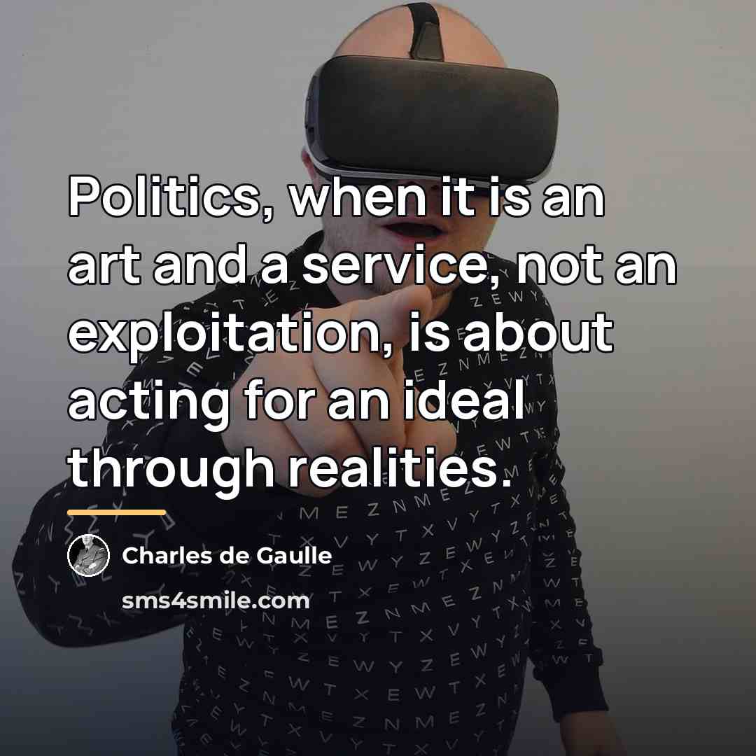 “Politics, when it is an art and a service, not…” quote by Charles de Gaulle