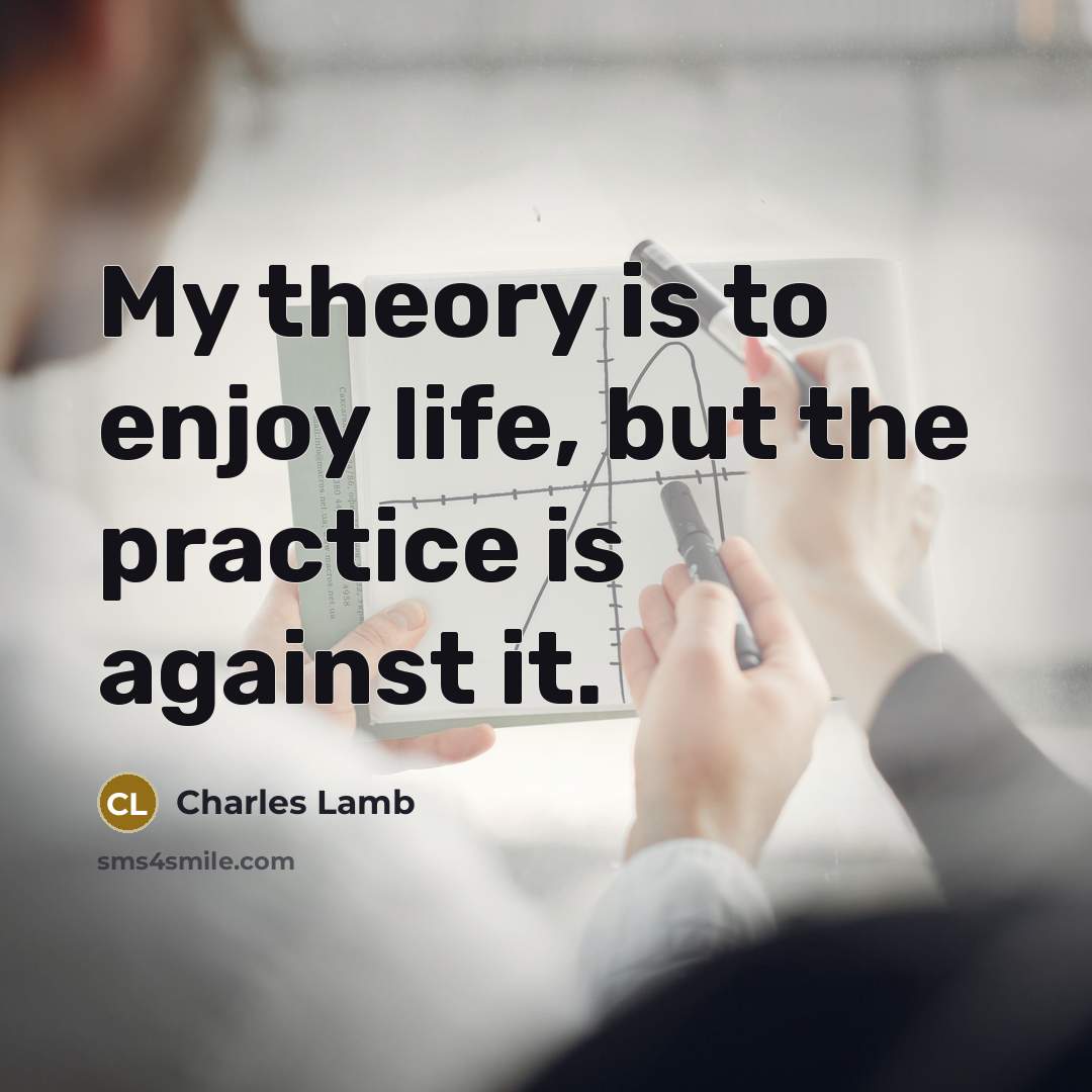 “My theory is to enjoy life, but the practice is…” quote by Charles Lamb