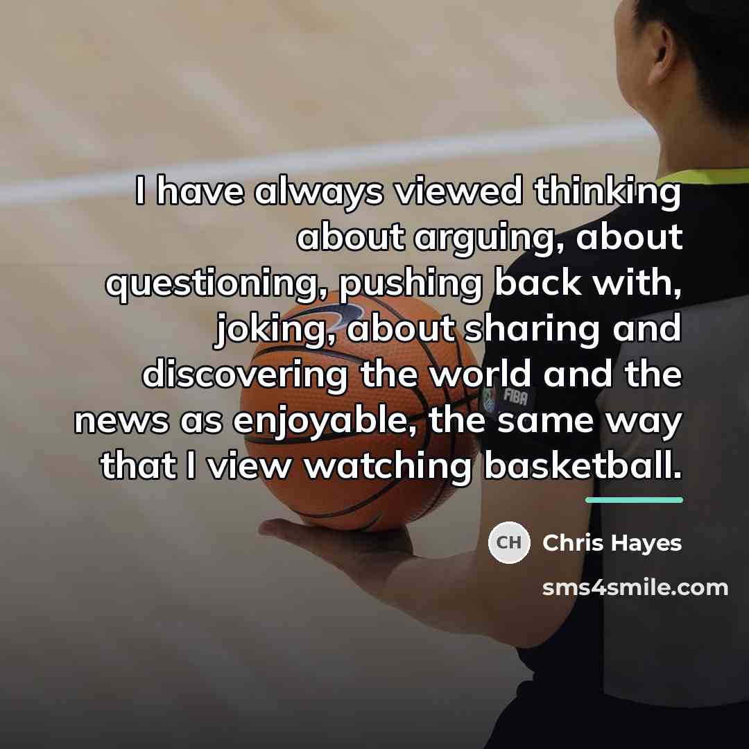 “I have always viewed thinking about arguing, about questioning, pushing…” quote by Chris Hayes