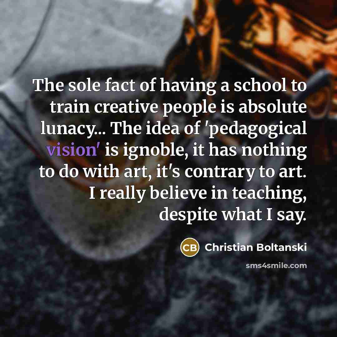 “The sole fact of having a school to train creative…” quote by Christian Boltanski