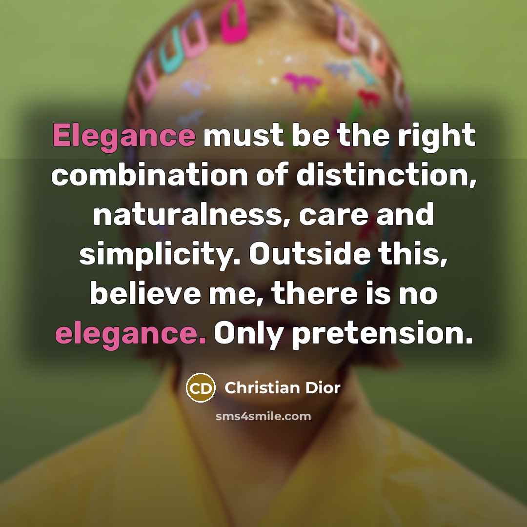 “Elegance must be the right combination of distinction, naturalness, care…” quote by Christian Dior
