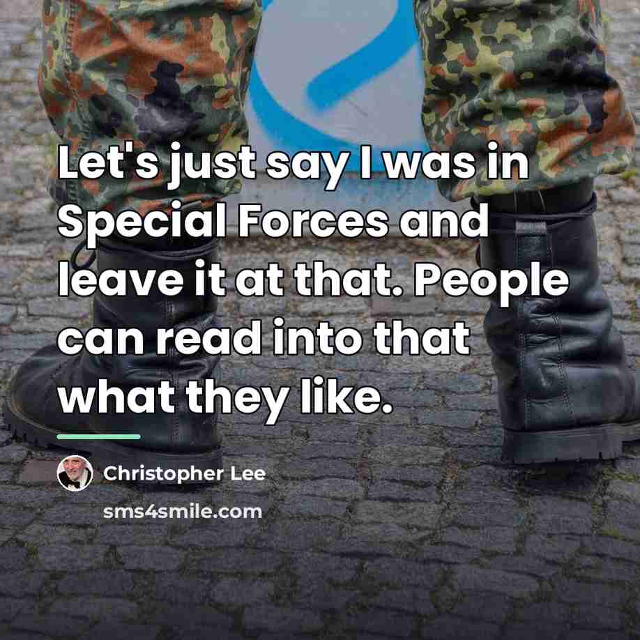 “Let's just say I was in Special Forces and leave…” quote by Christopher Lee