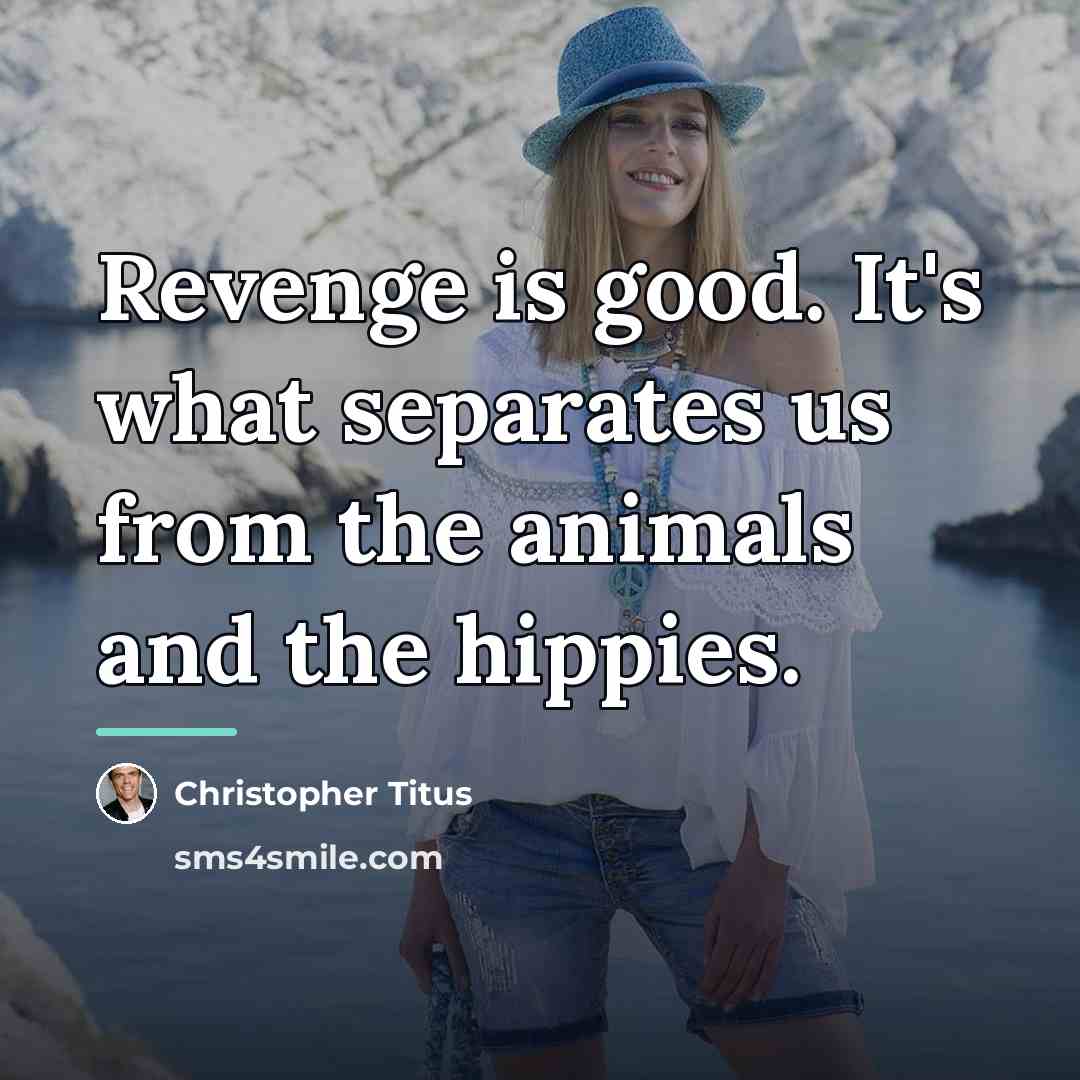 “Revenge is good. It's what separates us from the animals…” quote by Christopher Titus