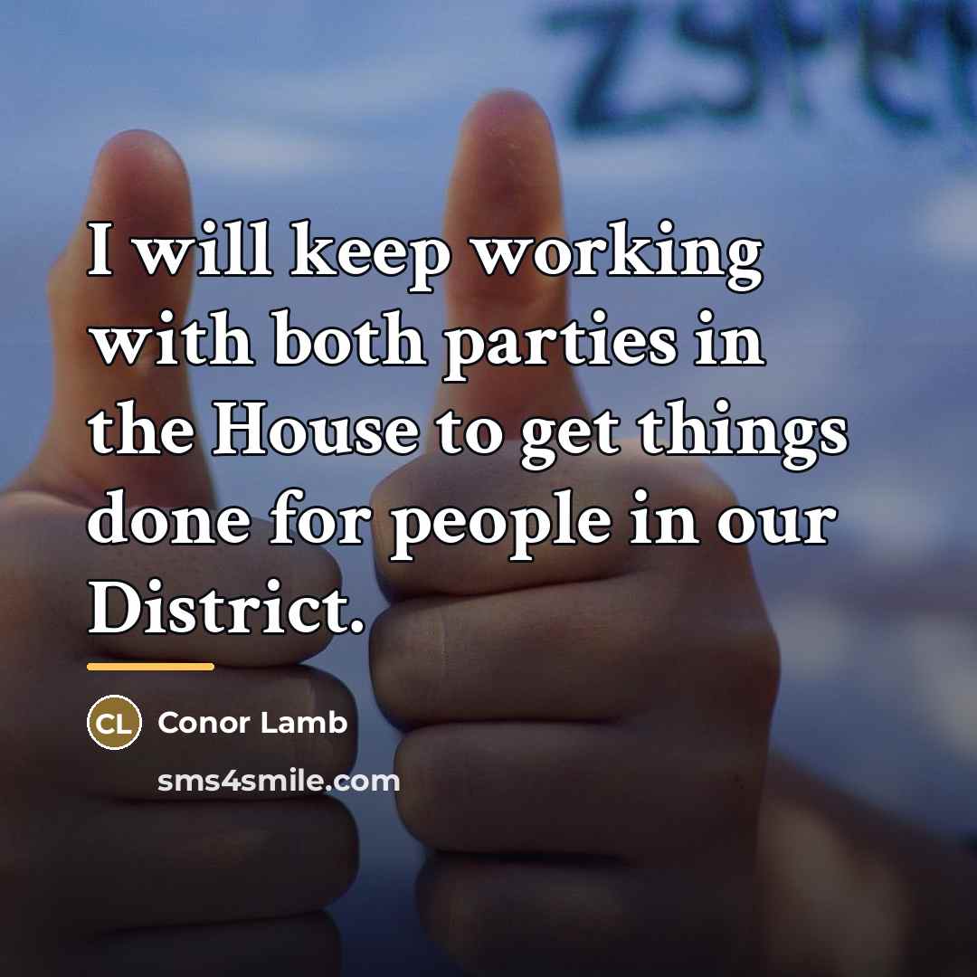 “I will keep working with both parties in the House…” quote by Conor Lamb