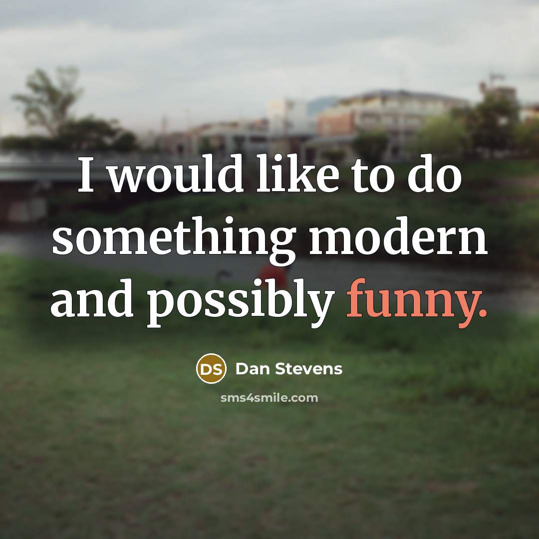 “I would like to do something modern and possibly funny.” quote by Dan Stevens