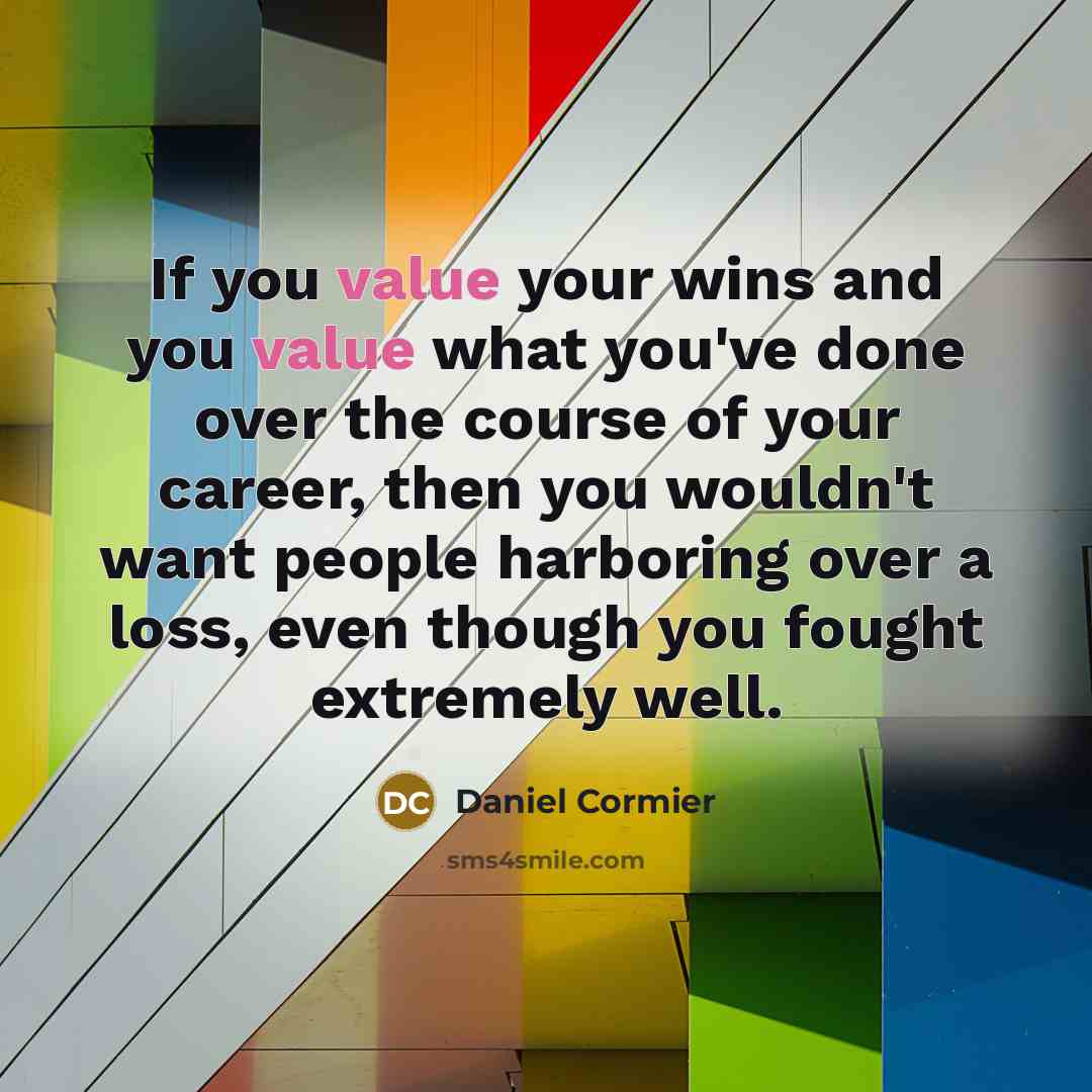 “If you value your wins and you value what you've…” quote by Daniel Cormier