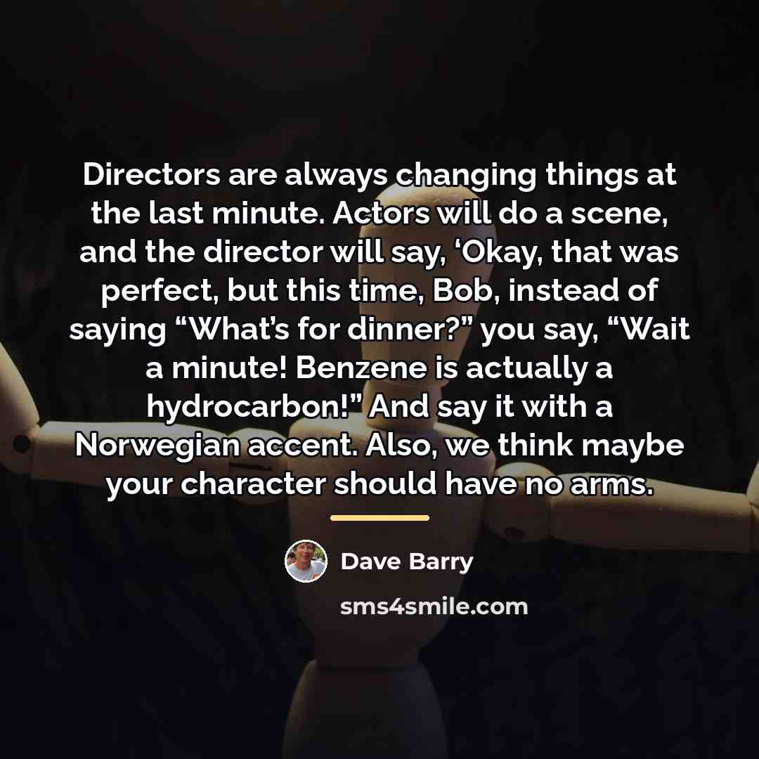 “Directors are always changing things at the last minute. Actors…” quote by Dave Barry