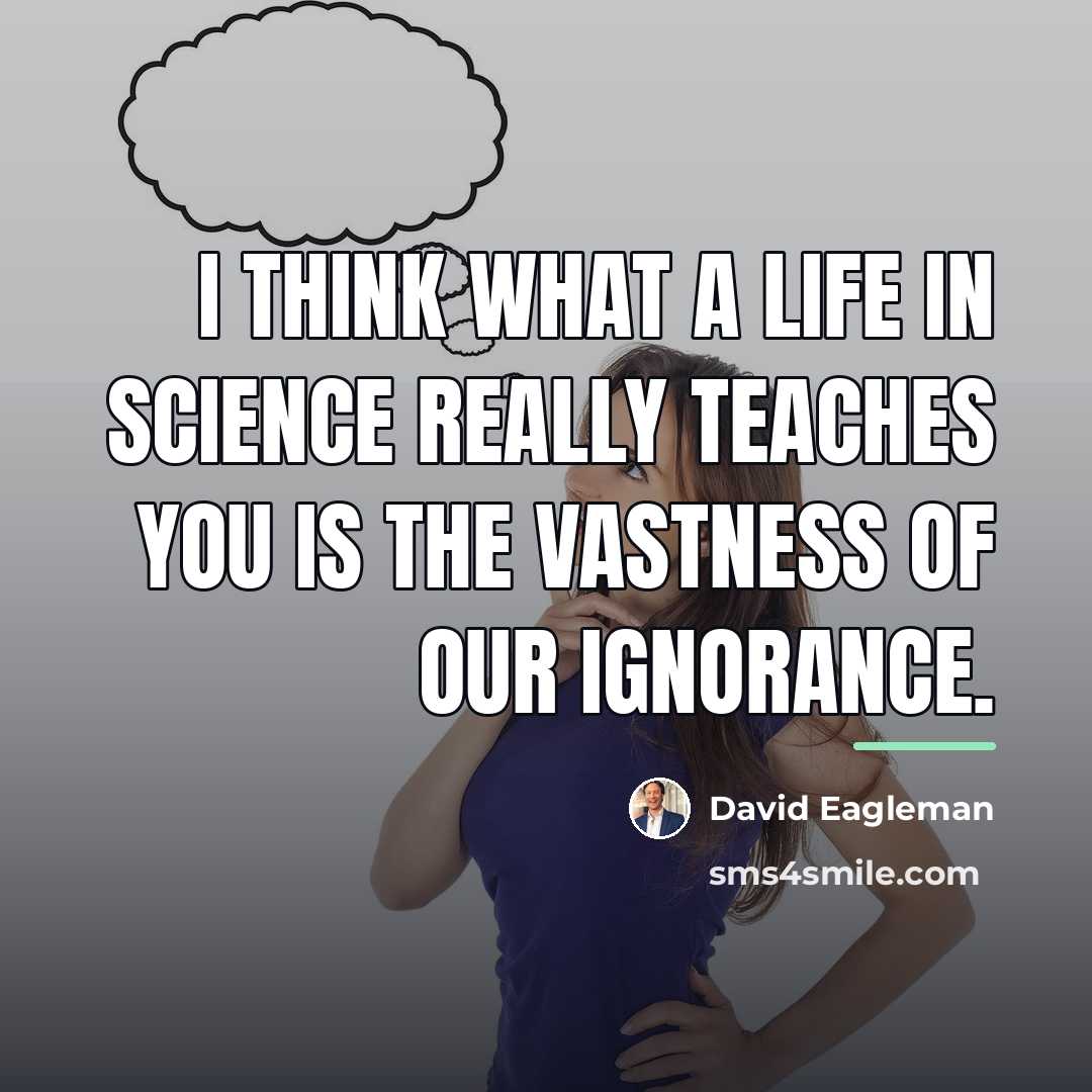 “I think what a life in science really teaches you…” quote by David Eagleman